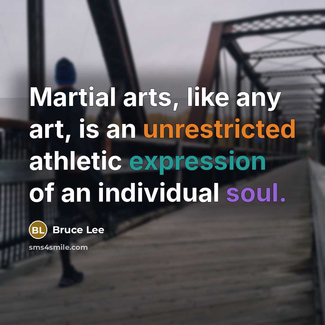 “Martial arts, like any art, is an unrestricted athletic expression of an individual soul.” quote by Bruce Lee