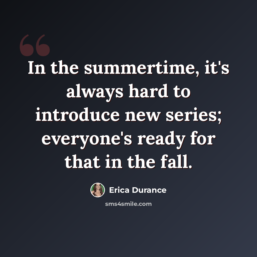 “In the summertime, it's always hard to introduce new series; everyone's ready for that in the fall.” quote by Erica Durance