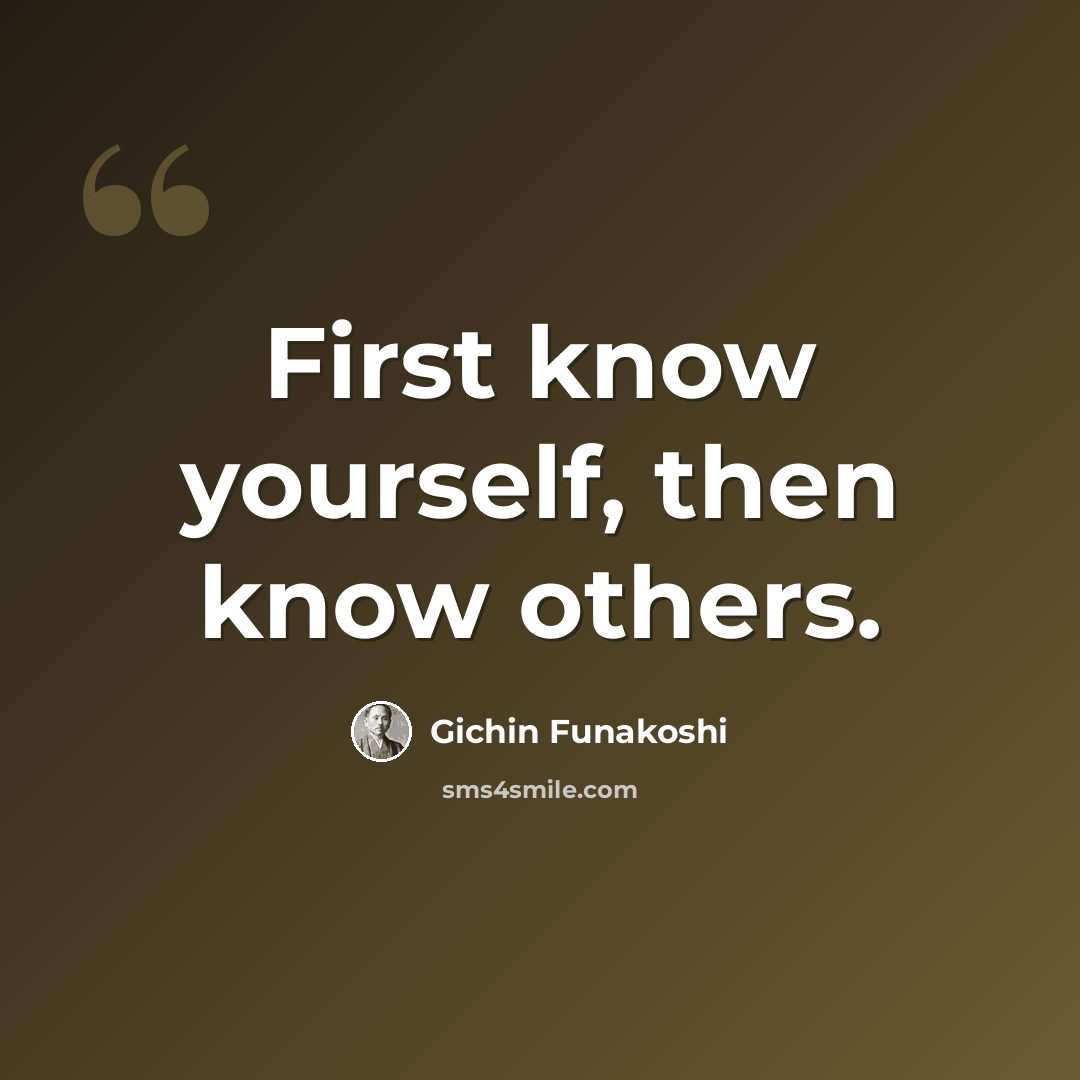 “First know yourself, then know others.” quote by Gichin Funakoshi