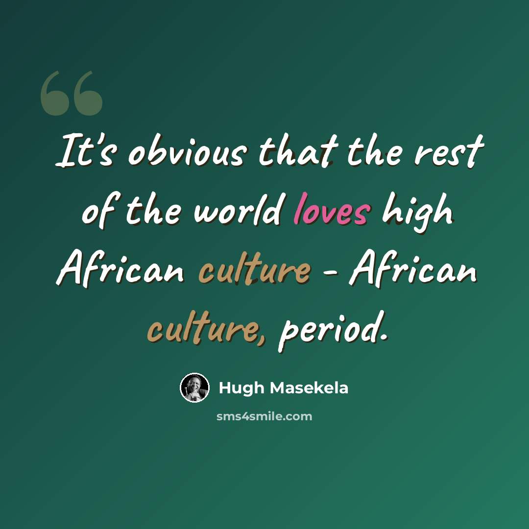 “It's obvious that the rest of the world loves high African culture - African culture, period.” quote by Hugh Masekela