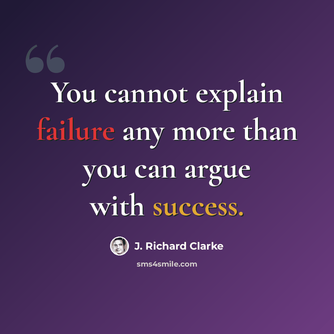 “You cannot explain failure any more than you can argue with success.” quote by J. Richard Clarke
