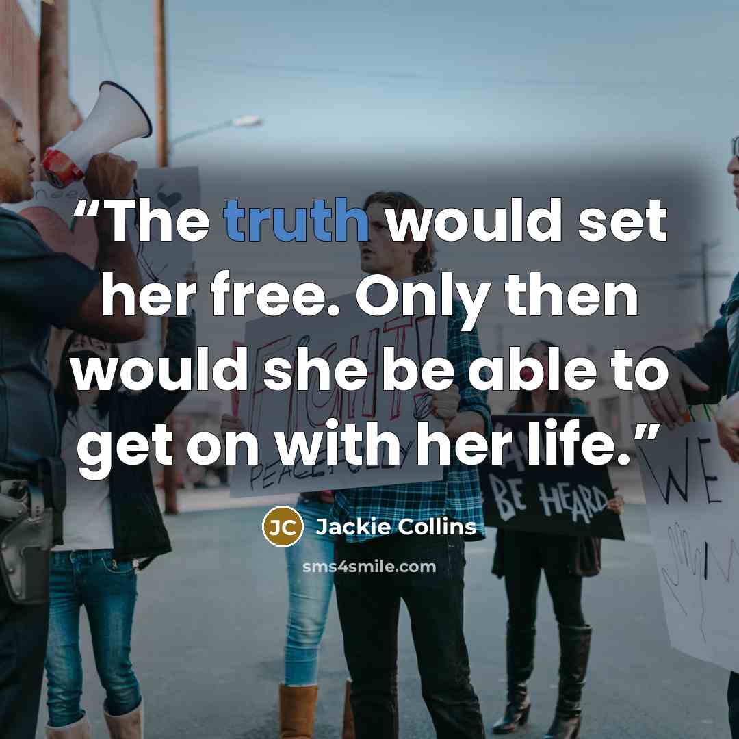 “The truth would set her free. Only then would she be able to get on with her life.” quote by Jackie Collins