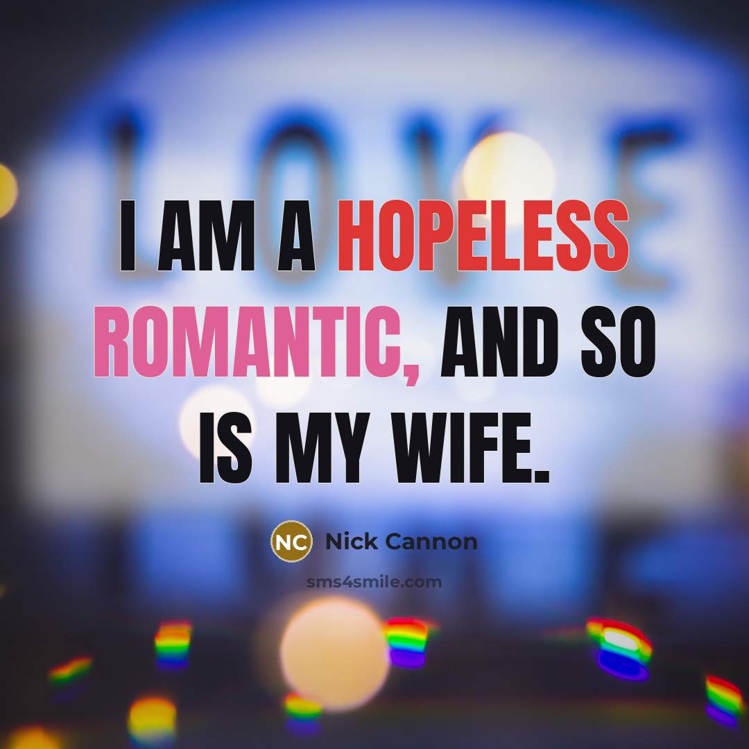 “I am a hopeless romantic, and so is my wife.” quote by Nick Cannon