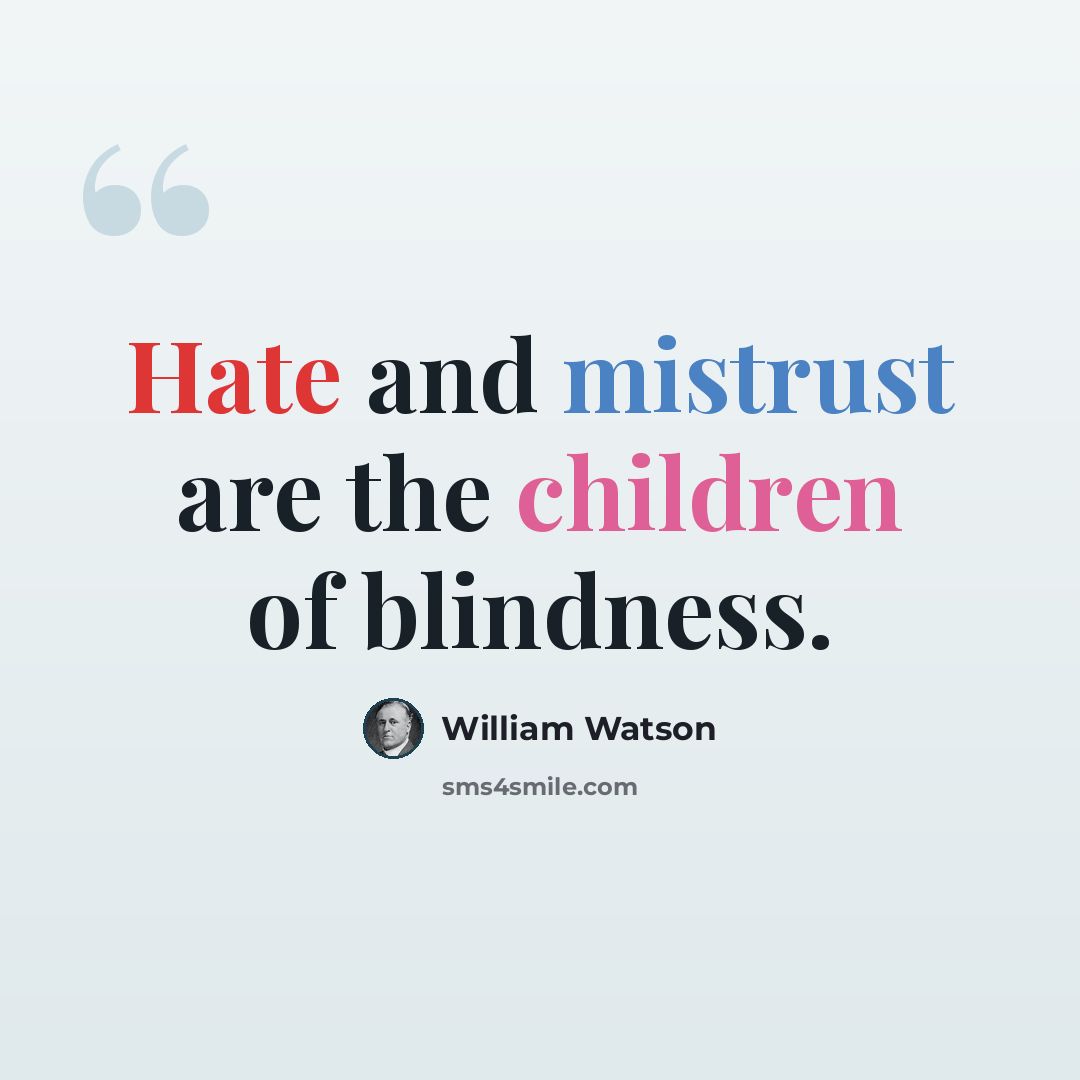 “Hate and mistrust are the children of blindness.” quote by William Watson