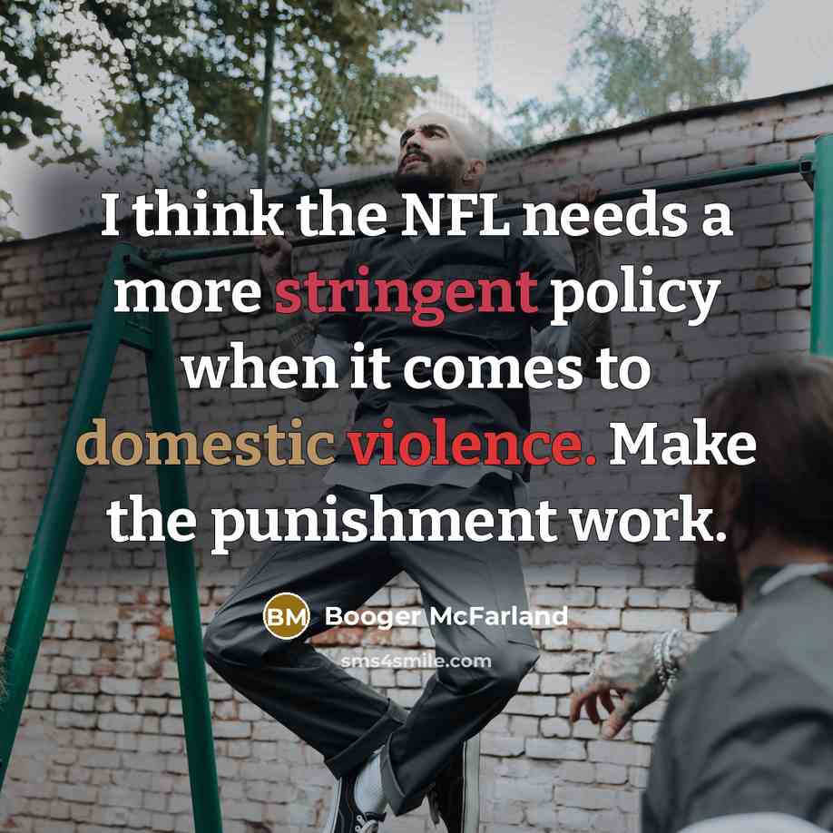 “I think the NFL needs a more stringent policy when it comes to domestic violence. Make the punishment work.” quote by Booger McFarland