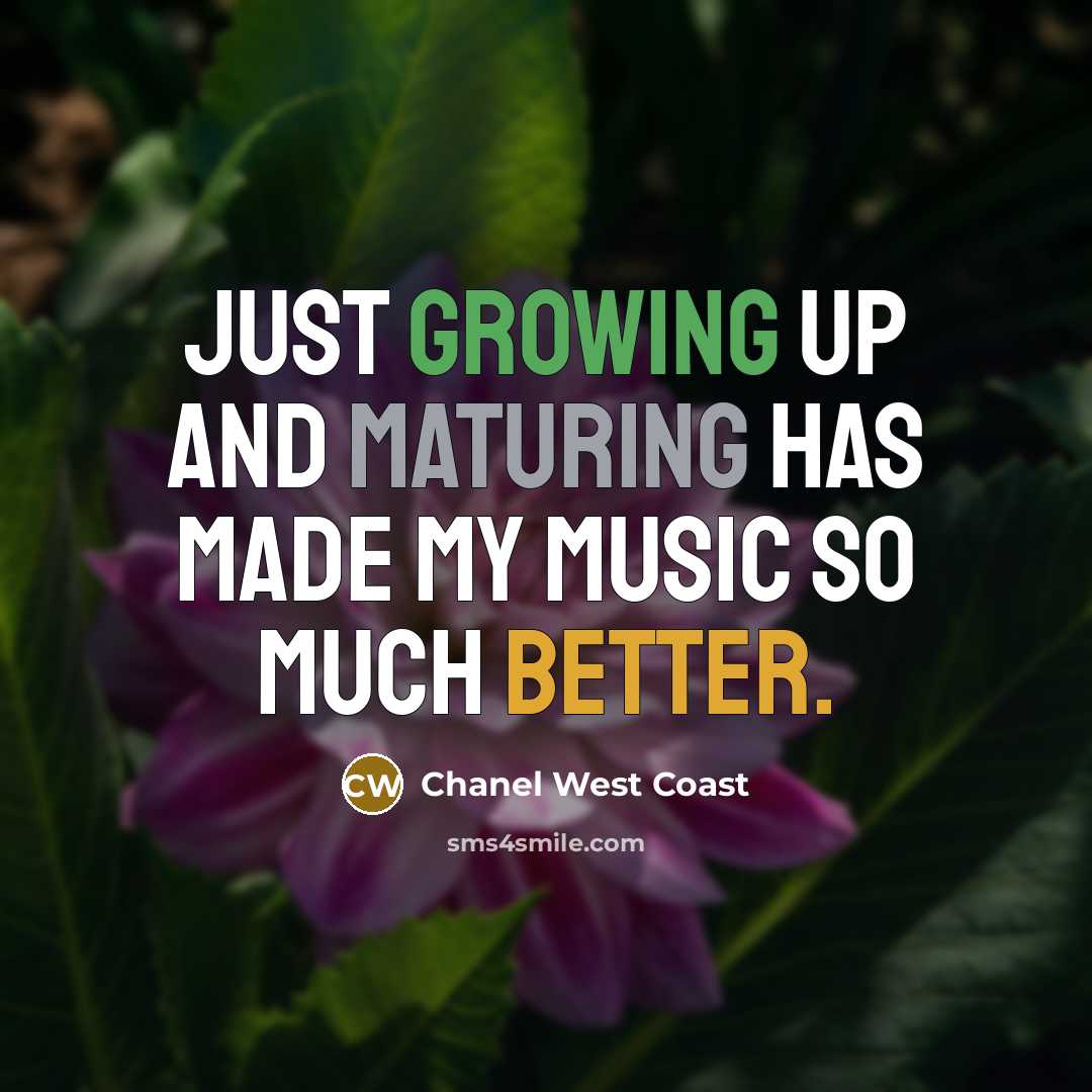 “Just growing up and maturing has made my music so much better.” quote by Chanel West Coast