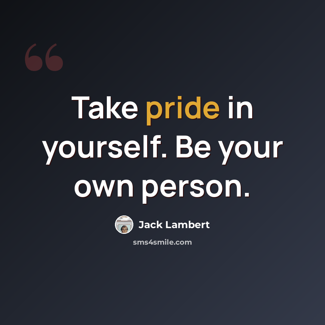 “Take pride in yourself. Be your own person.” quote by Jack Lambert