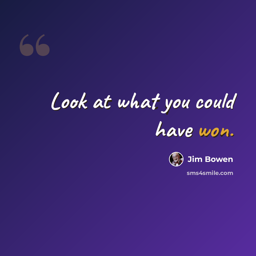 “Look at what you could have won.” quote by Jim Bowen