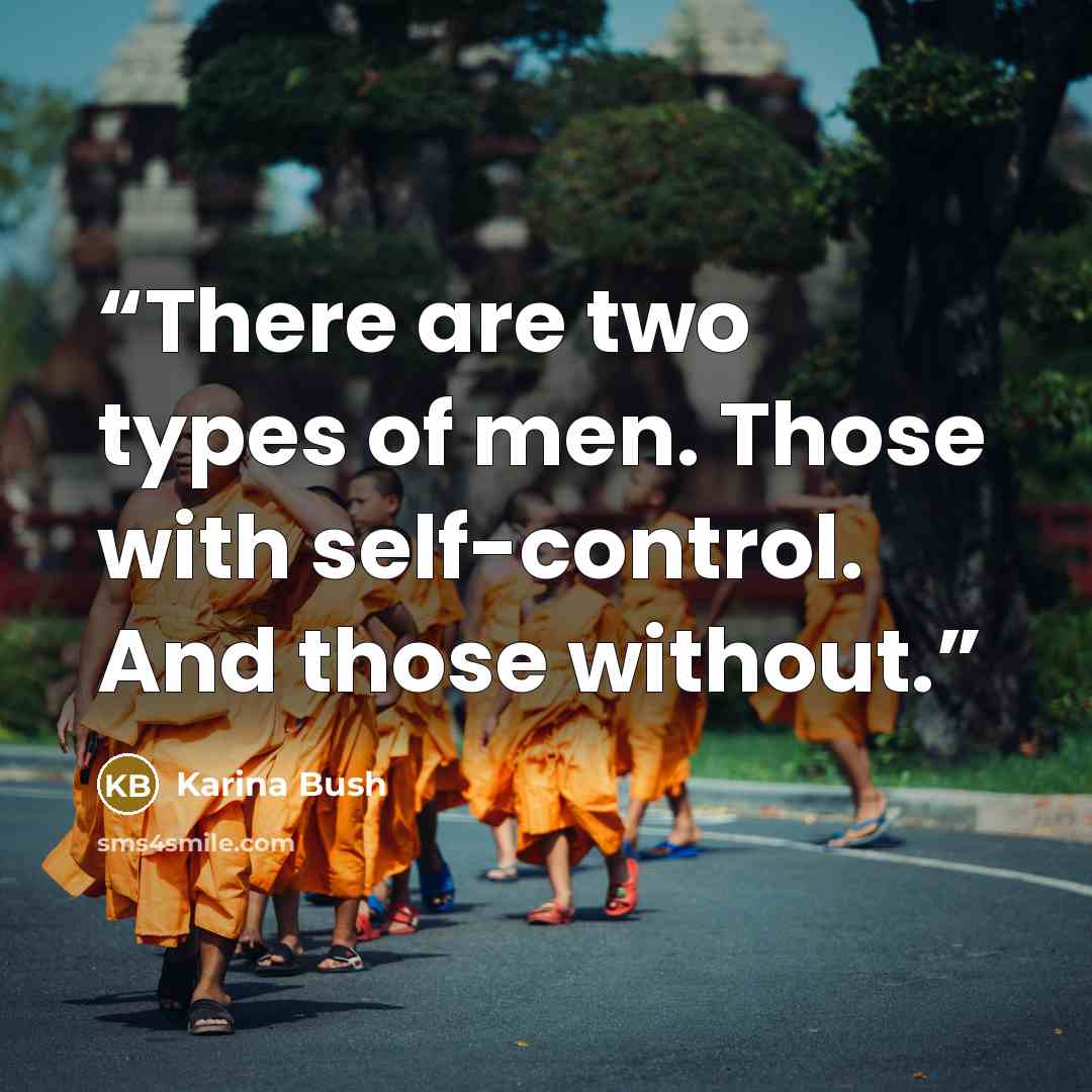 “There are two types of men. Those with self-control. And those without.” quote by Karina Bush