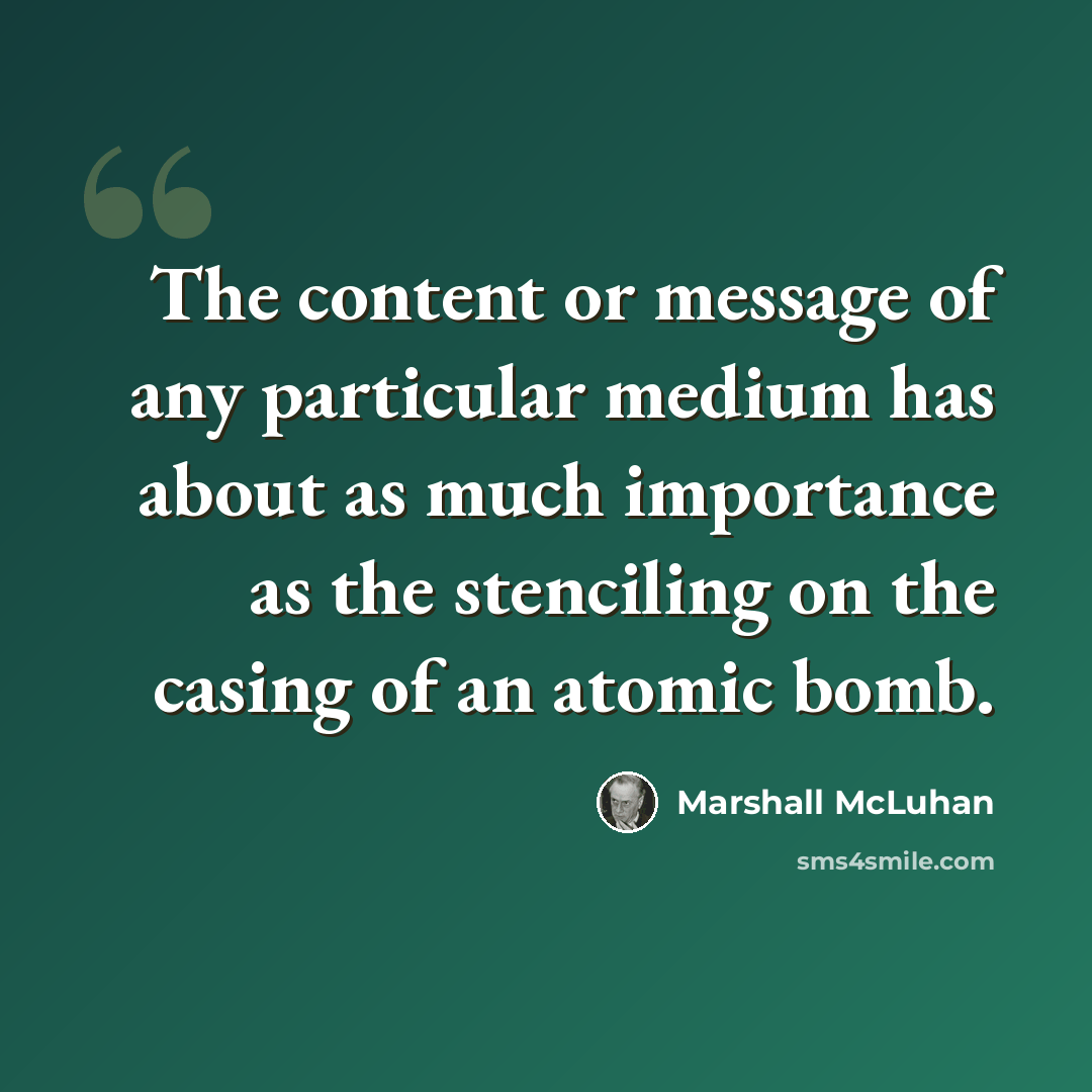 “The content or message of any particular medium has about as much importance as the stenciling on the casing of an atomic bomb.” quote by Marshall McLuhan