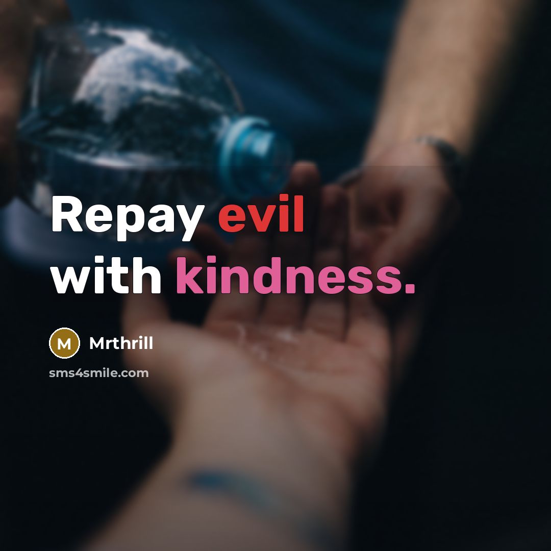 “Repay evil with kindness.” quote by Mrthrill