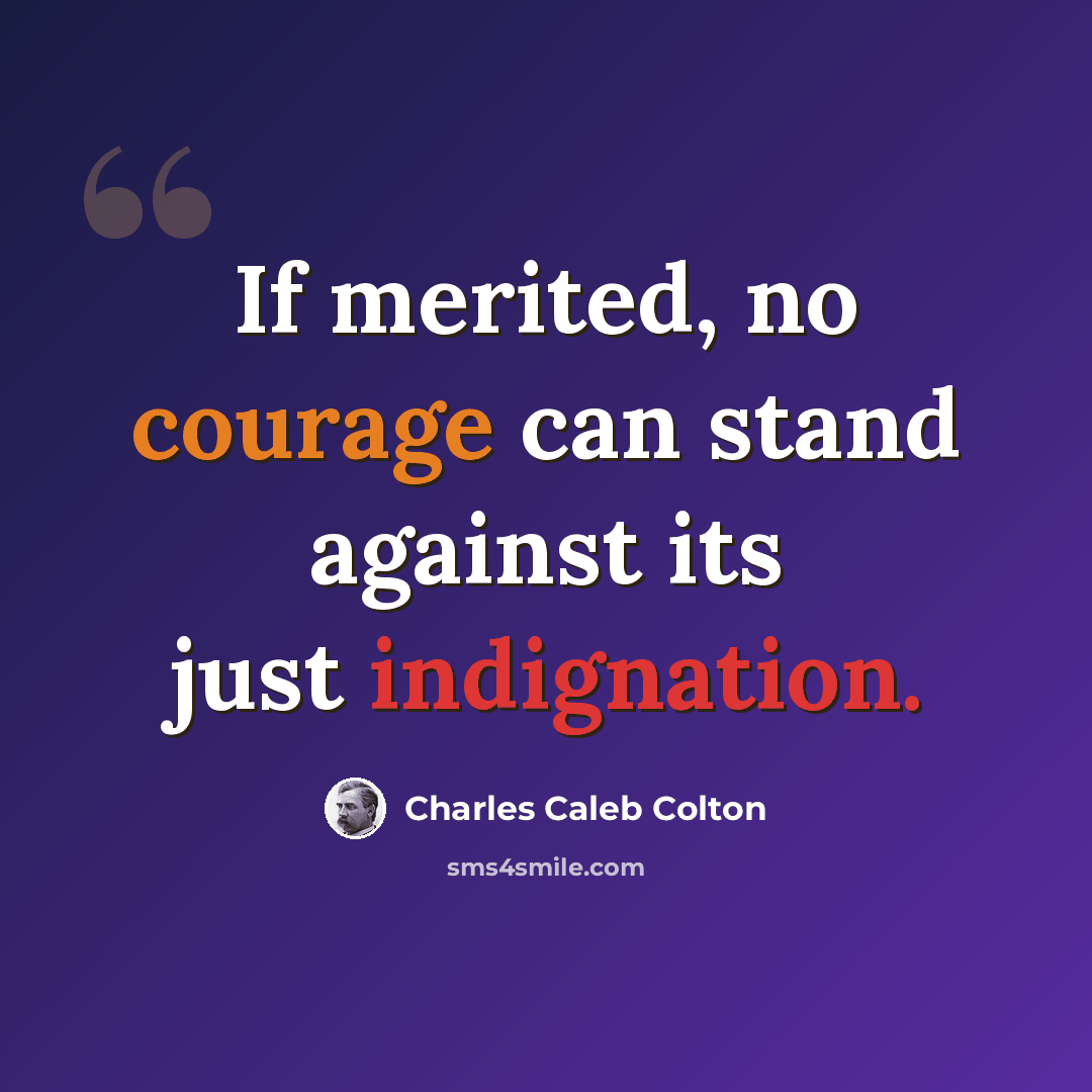 “If merited, no courage can stand against its just indignation.” quote by Charles Caleb Colton