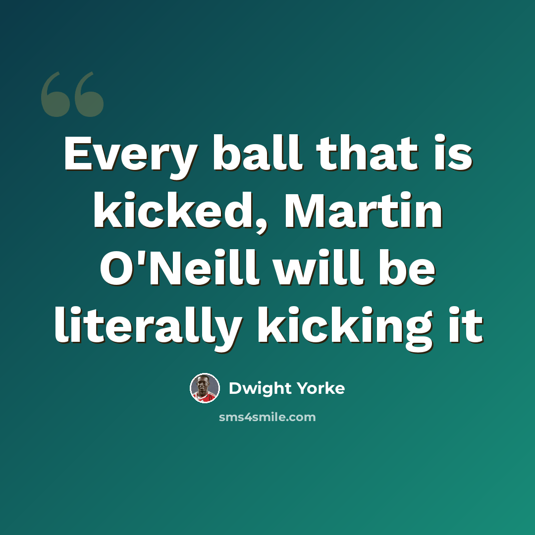 “Every ball that is kicked, Martin O'Neill will be literally kicking it” quote by Dwight Yorke