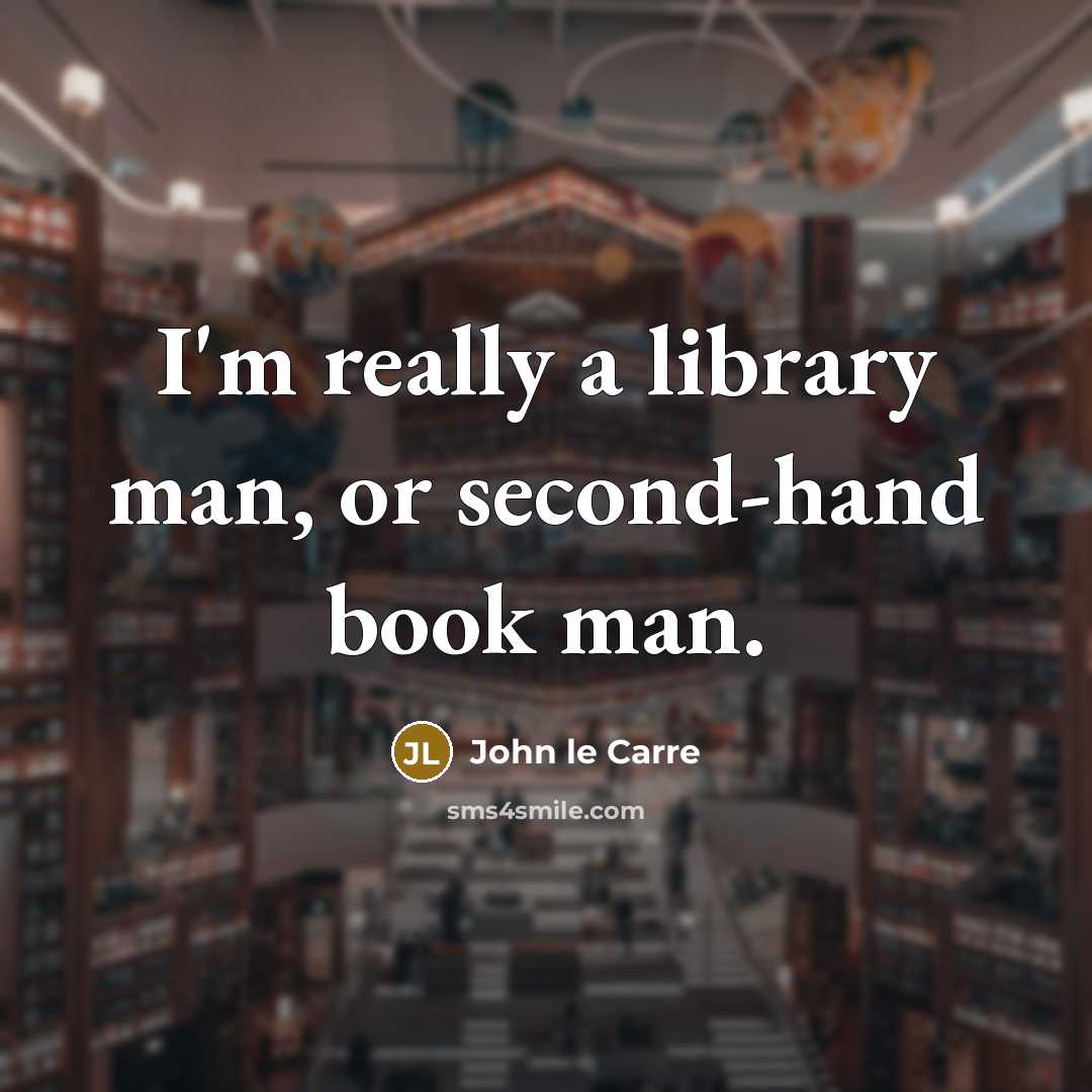 “I'm really a library man, or second-hand book man.” quote by John le Carre