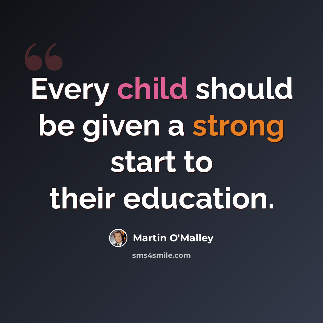 “Every child should be given a strong start to their education.” quote by Martin O'Malley