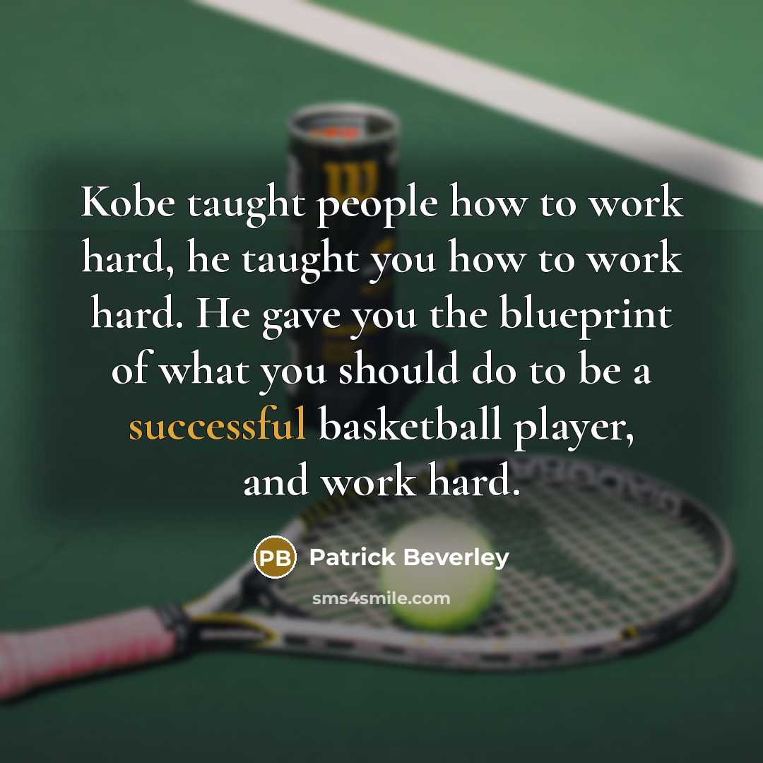 “Kobe taught people how to work hard, he taught you how to work hard. He gave you the blueprint of what you should do to be a successful basketball player, and work hard.” quote by Patrick Beverley