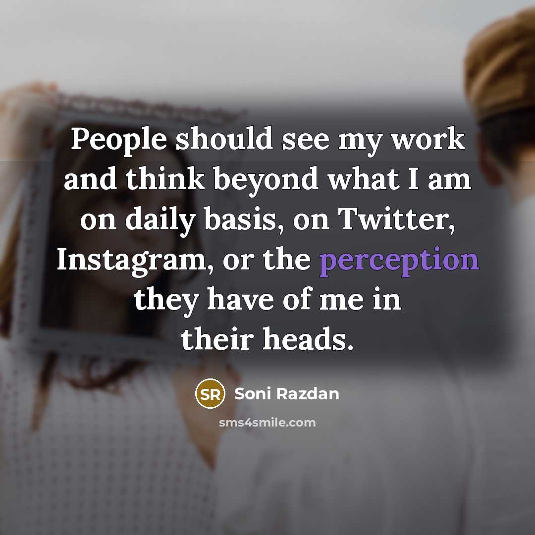 “People should see my work and think beyond what I am on daily basis, on Twitter, Instagram, or the perception they have of me in their heads.” quote by Soni Razdan