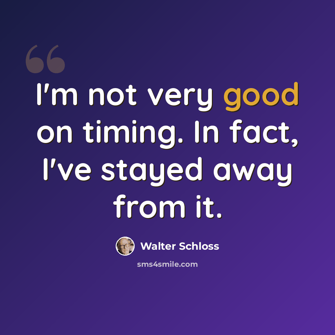 “I'm not very good on timing. In fact, I've stayed away from it.” quote by Walter Schloss