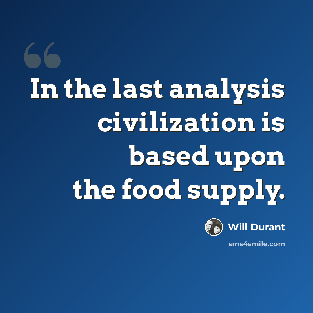 “In the last analysis civilization is based upon the food supply.” quote by Will Durant