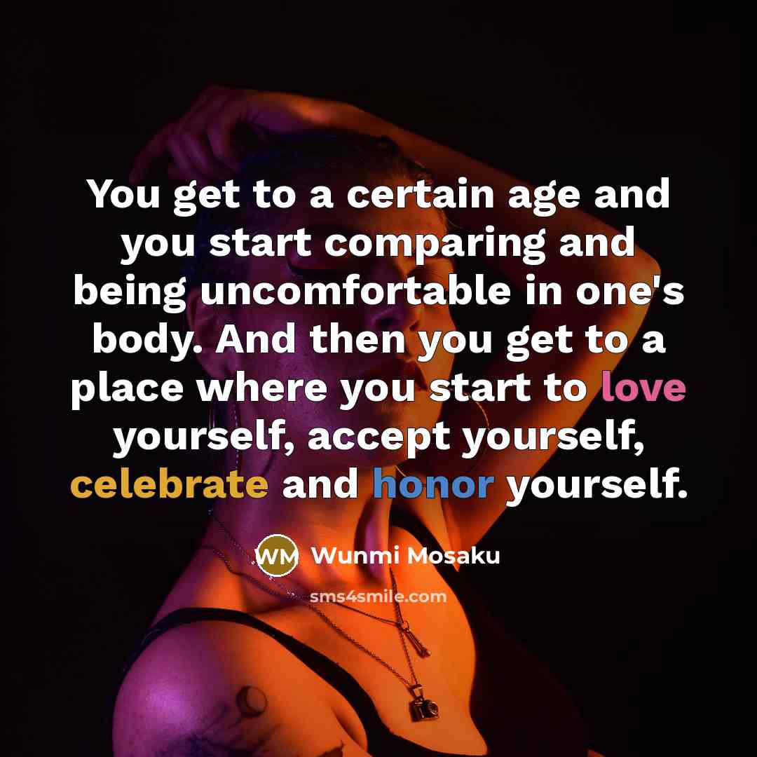 “You get to a certain age and you start comparing and being uncomfortable in one's body. And then you get to a place where you start to love yourself, accept yourself, celebrate and honor yourself.” quote by Wunmi Mosaku