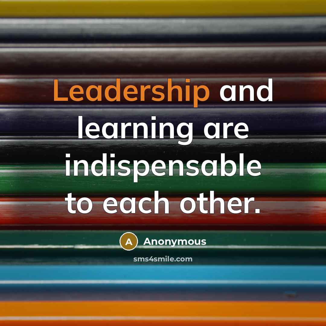 “Leadership and learning are indispensable to each other.” quote by Anonymous