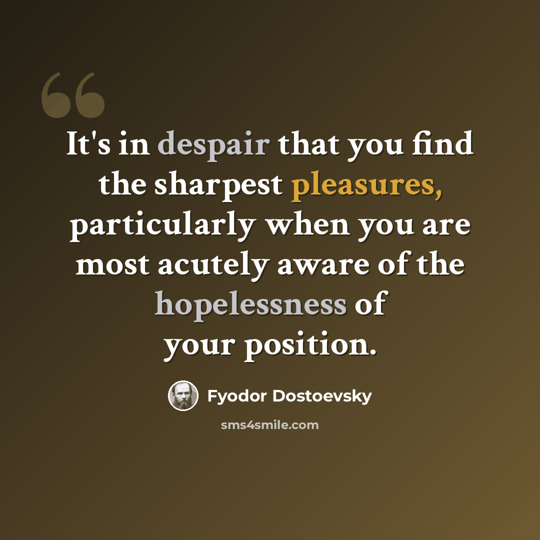 “It's in despair that you find the sharpest pleasures, particularly when you are most acutely aware of the hopelessness of your position.” quote by Fyodor Dostoevsky