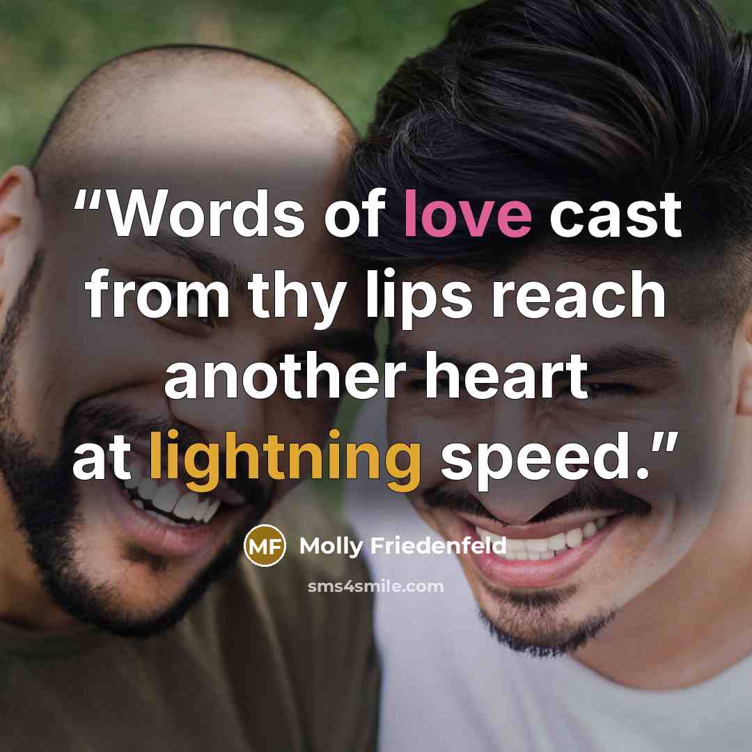 “Words of love cast from thy lips reach another heart at lightning speed.” quote by Molly Friedenfeld