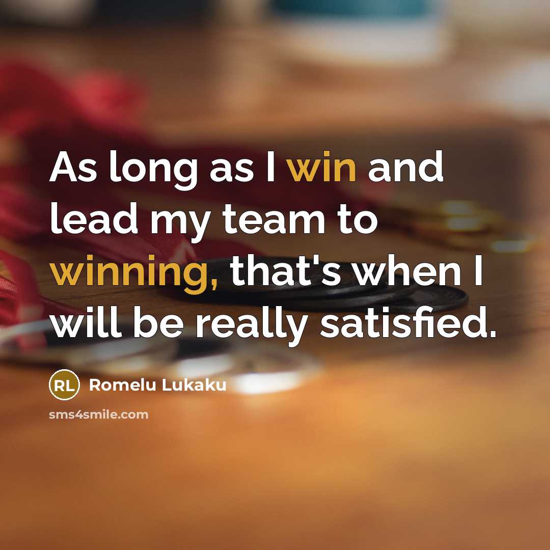 “As long as I win and lead my team to winning, that's when I will be really satisfied.” quote by Romelu Lukaku