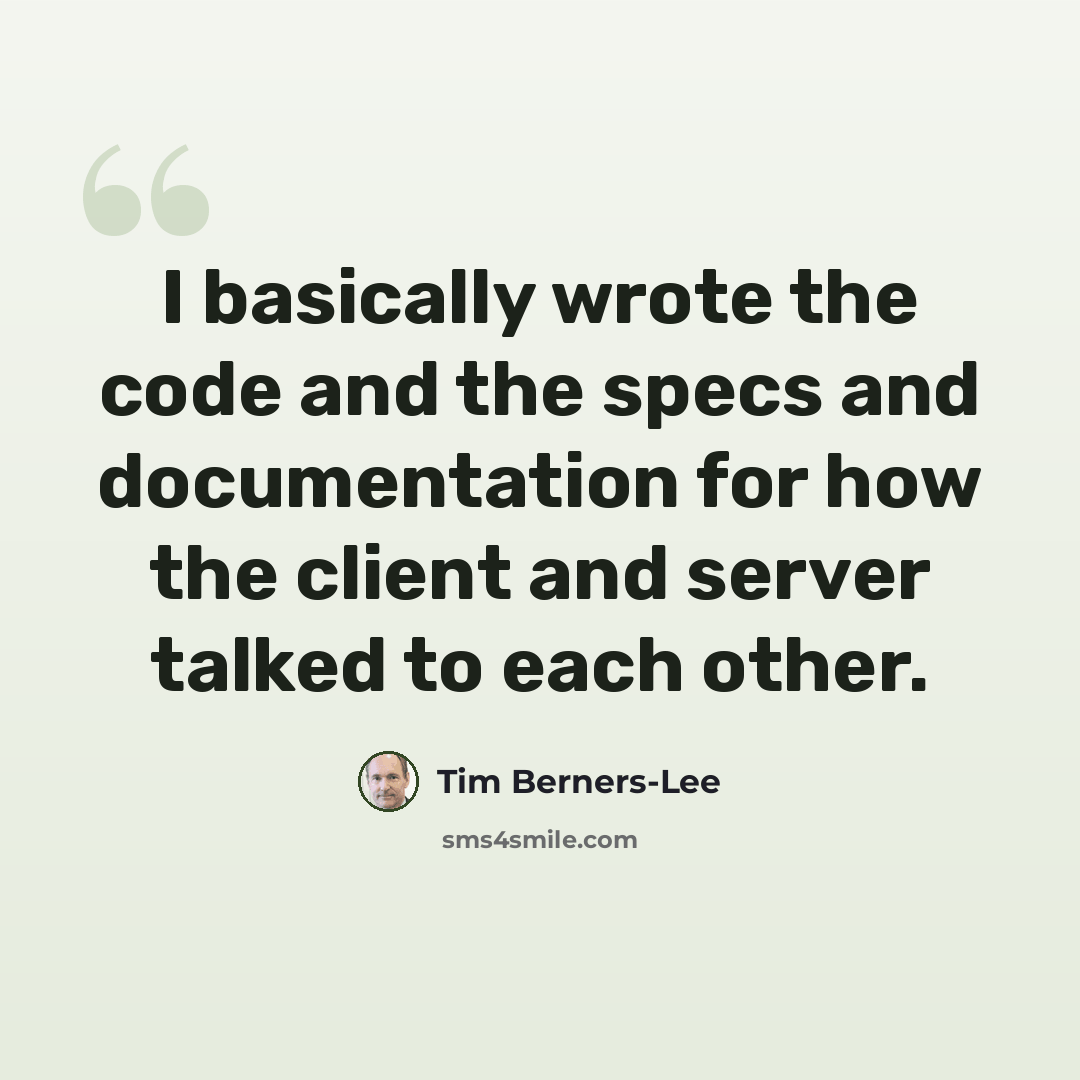 “I basically wrote the code and the specs and documentation for how the client and server talked to each other.” quote by Tim Berners-Lee