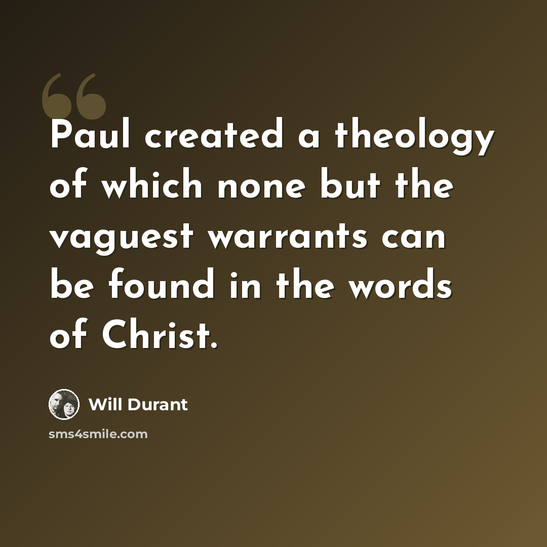 “Paul created a theology of which none but the vaguest warrants can be found in the words of Christ.” quote by Will Durant