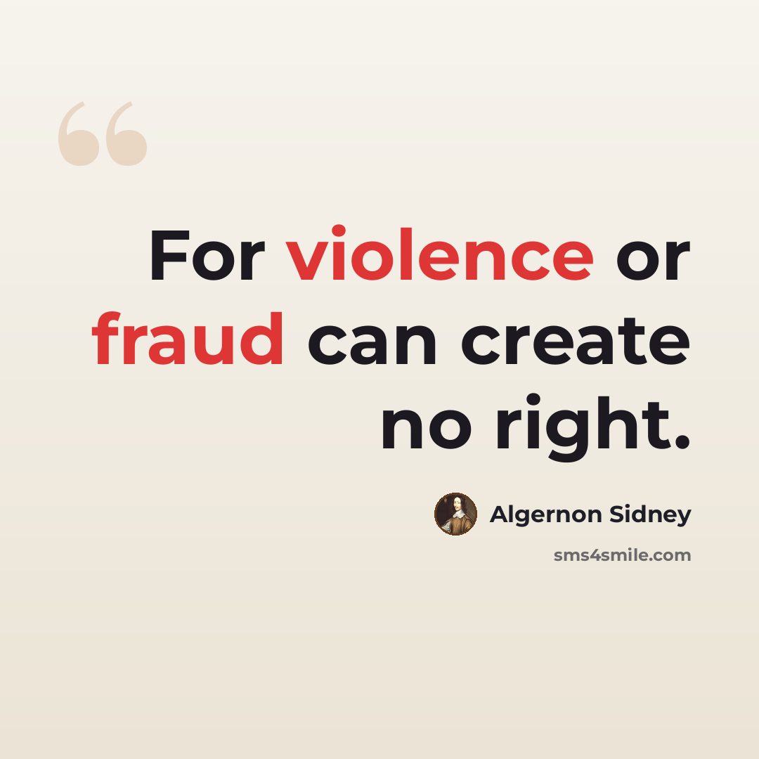 “For violence or fraud can create no right.” quote by Algernon Sidney