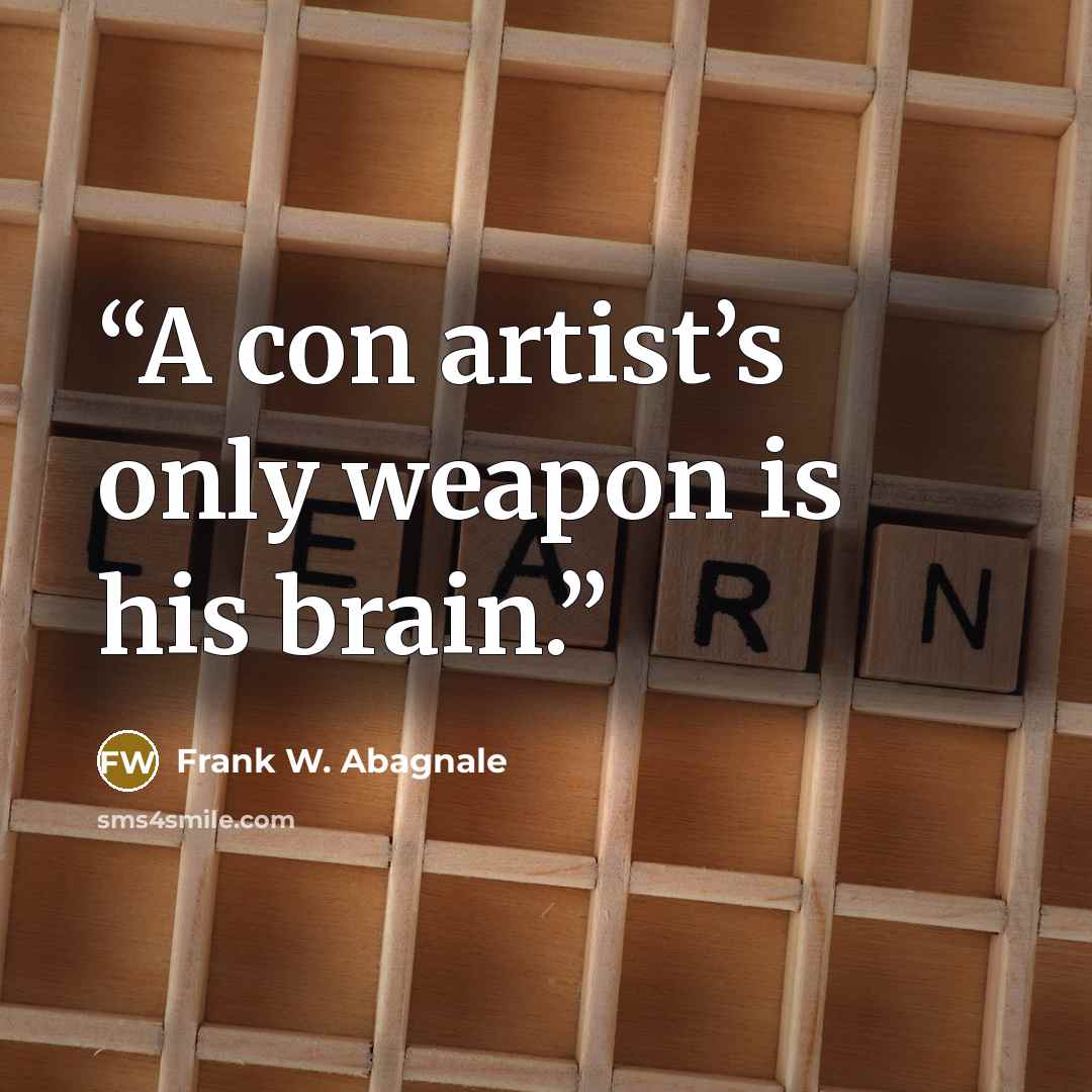 “A con artist’s only weapon is his brain.” quote by Frank W. Abagnale