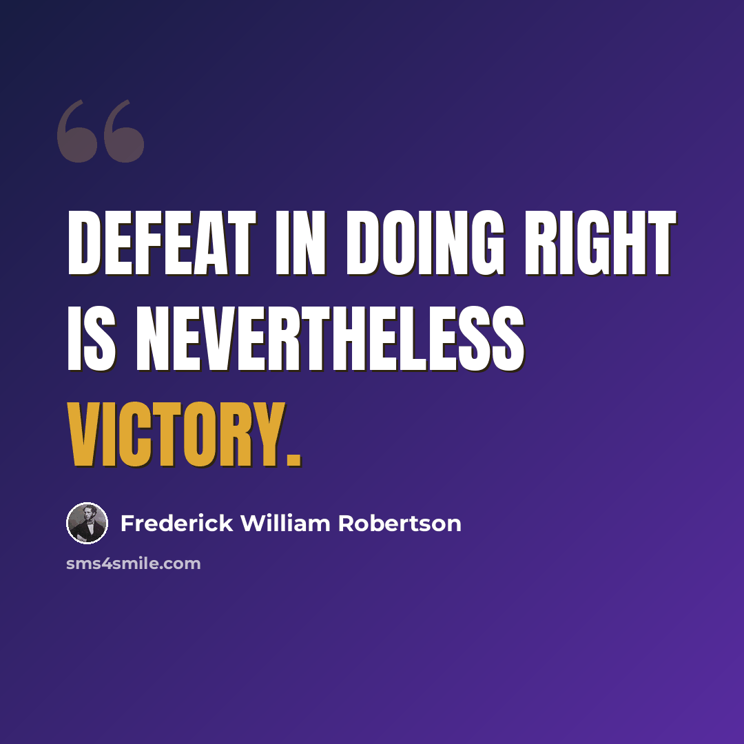 “Defeat in doing right is nevertheless victory.” quote by Frederick William Robertson