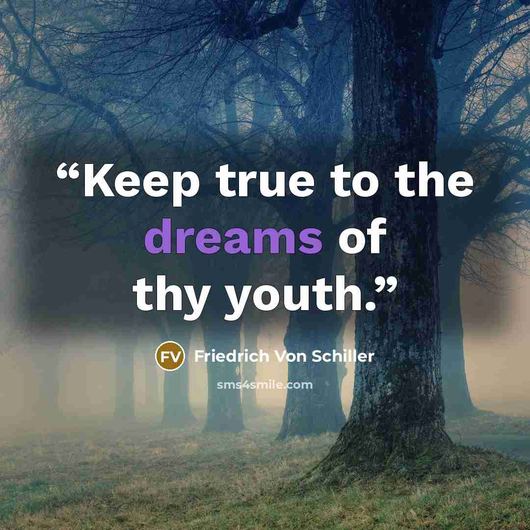 “Keep true to the dreams of thy youth.” quote by Friedrich von Schiller