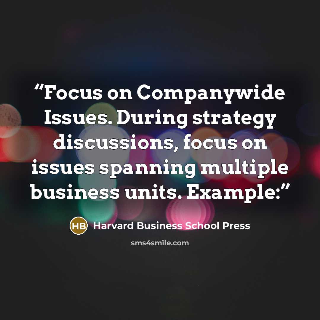 “Focus on Companywide Issues. During strategy discussions, focus on issues spanning multiple business units. Example:” quote by Harvard Business School Press