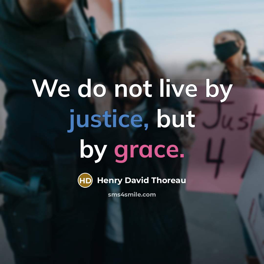 “We do not live by justice, but by grace.” quote by Henry David Thoreau