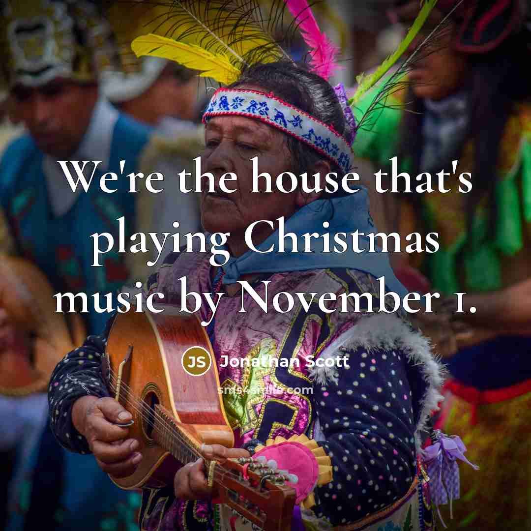 “We're the house that's playing Christmas music by November 1.” quote by Jonathan Scott