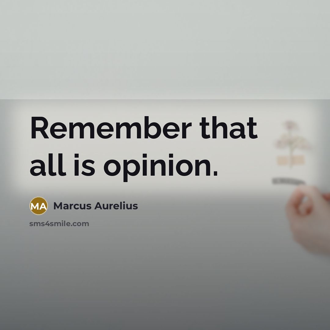 “Remember that all is opinion.” quote by Marcus Aurelius
