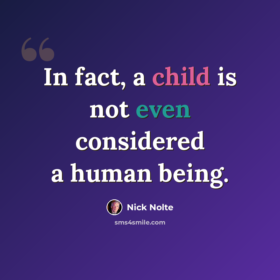 “In fact, a child is not even considered a human being.” quote by Nick Nolte