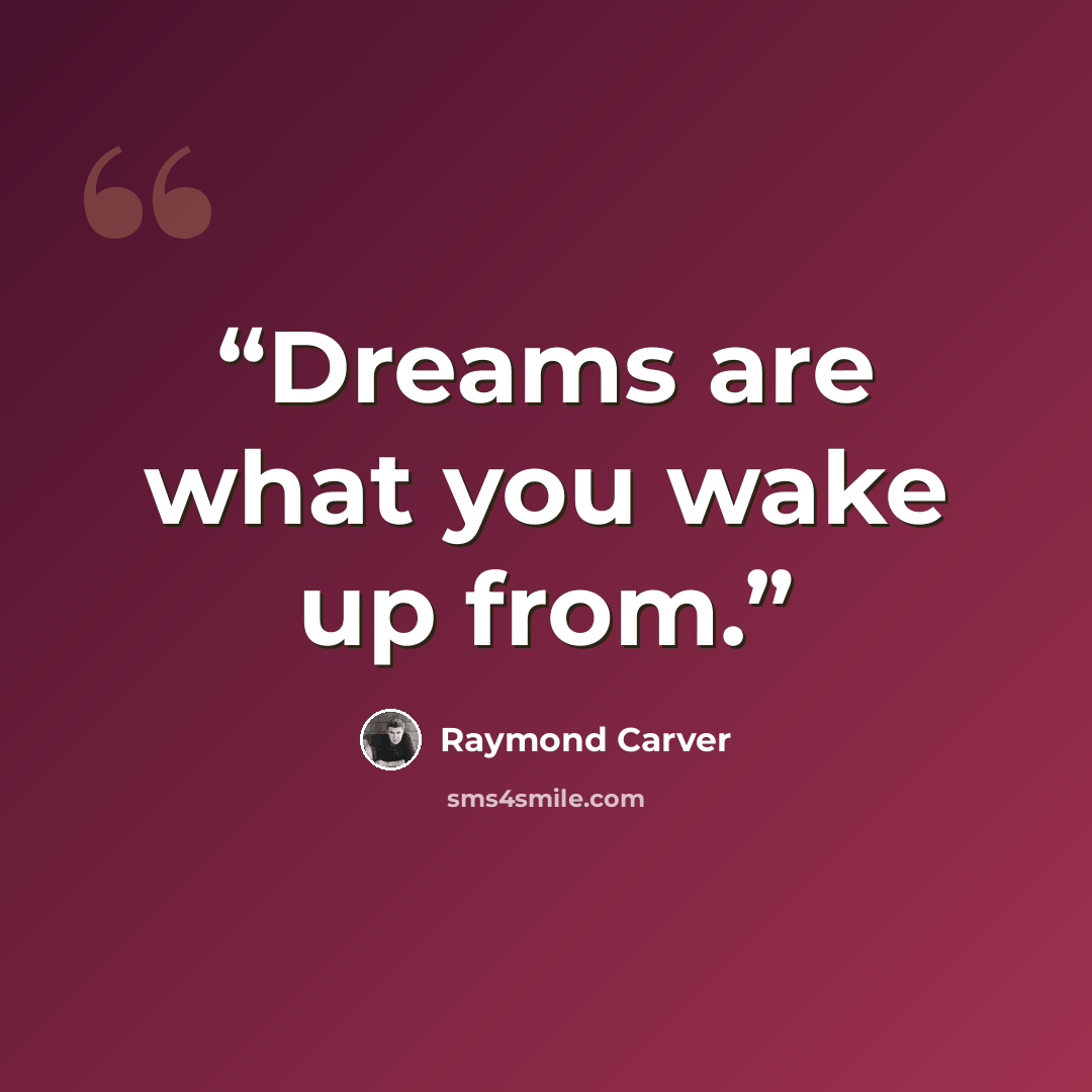 “Dreams are what you wake up from.” quote by Raymond Carver