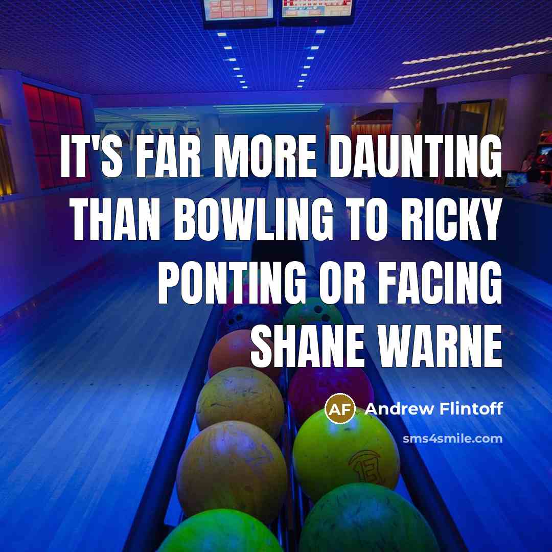 “It's far more daunting than bowling to Ricky Ponting or facing Shane Warne” quote by Andrew Flintoff