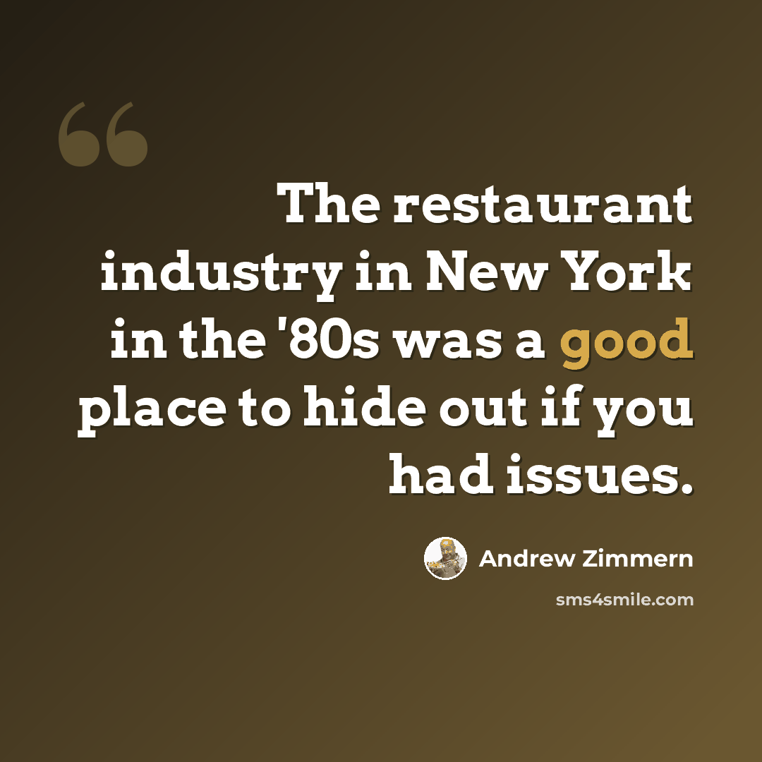 “The restaurant industry in New York in the '80s was a good place to hide out if you had issues.” quote by Andrew Zimmern