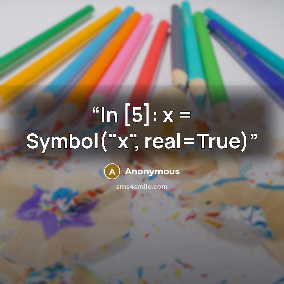 “In [5]: x = Symbol("x", real=True)” quote by Anonymous