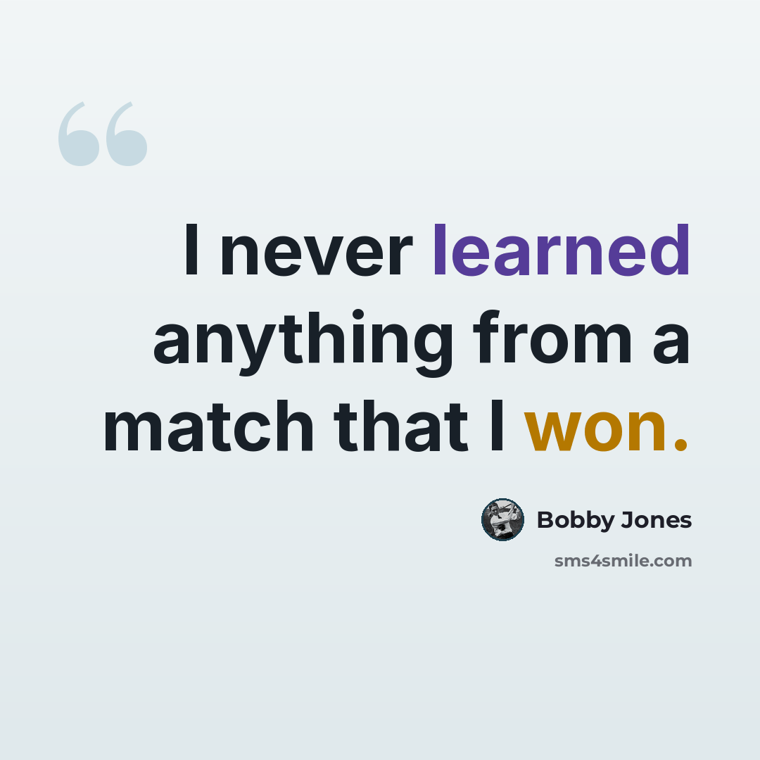 “I never learned anything from a match that I won.” quote by Bobby Jones