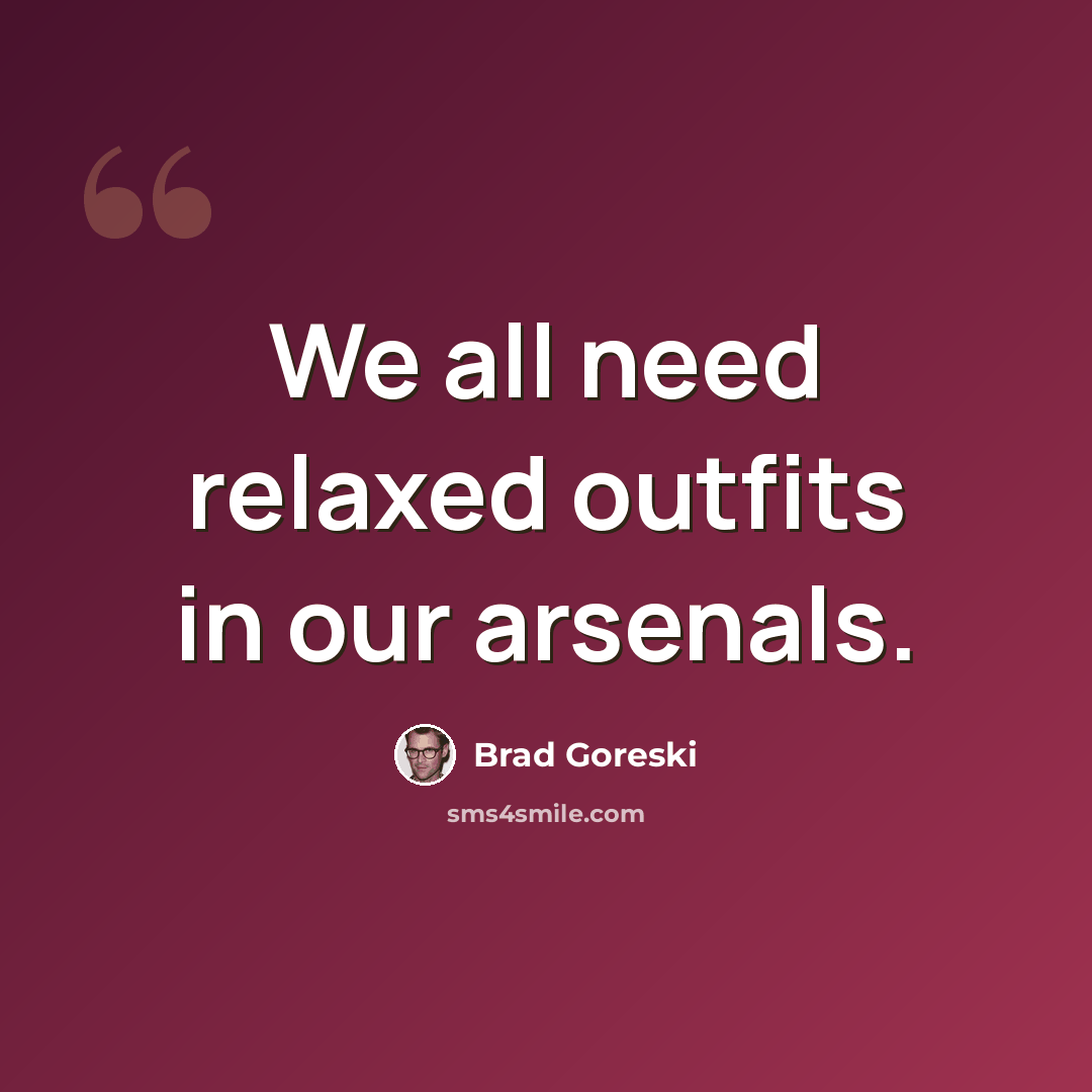 “We all need relaxed outfits in our arsenals.” quote by Brad Goreski