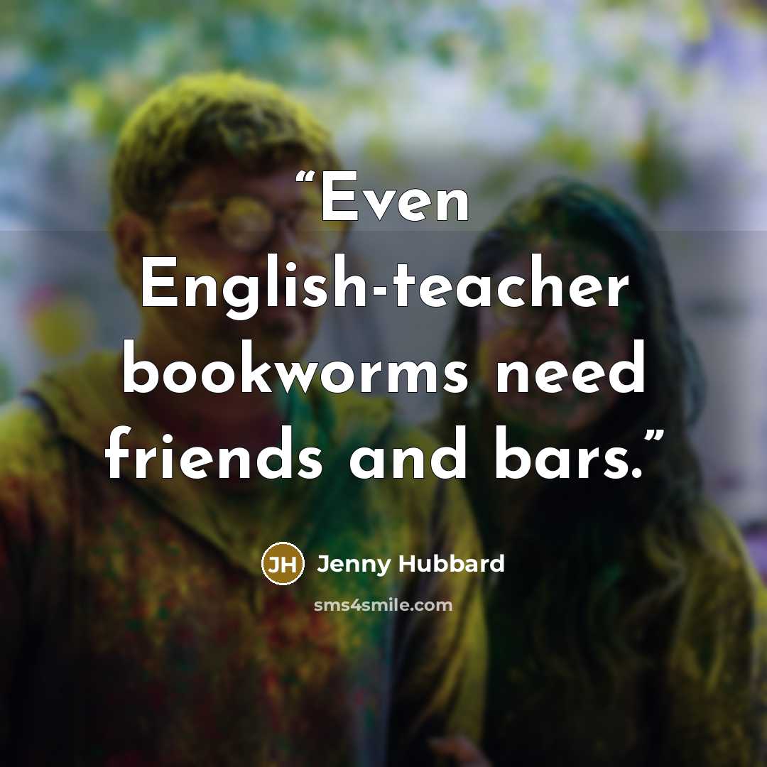 “Even English-teacher bookworms need friends and bars.” quote by Jenny Hubbard