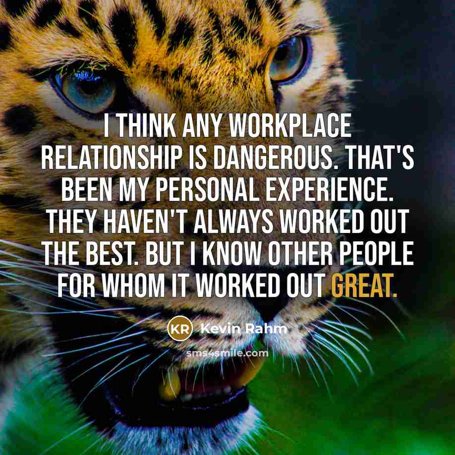 “I think any workplace relationship is dangerous. That's been my personal experience. They haven't always worked out the best. But I know other people for whom it worked out great.” quote by Kevin Rahm