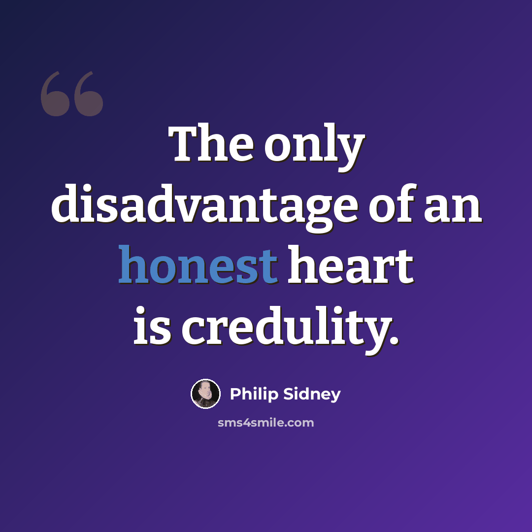 “The only disadvantage of an honest heart is credulity.” quote by Philip Sidney