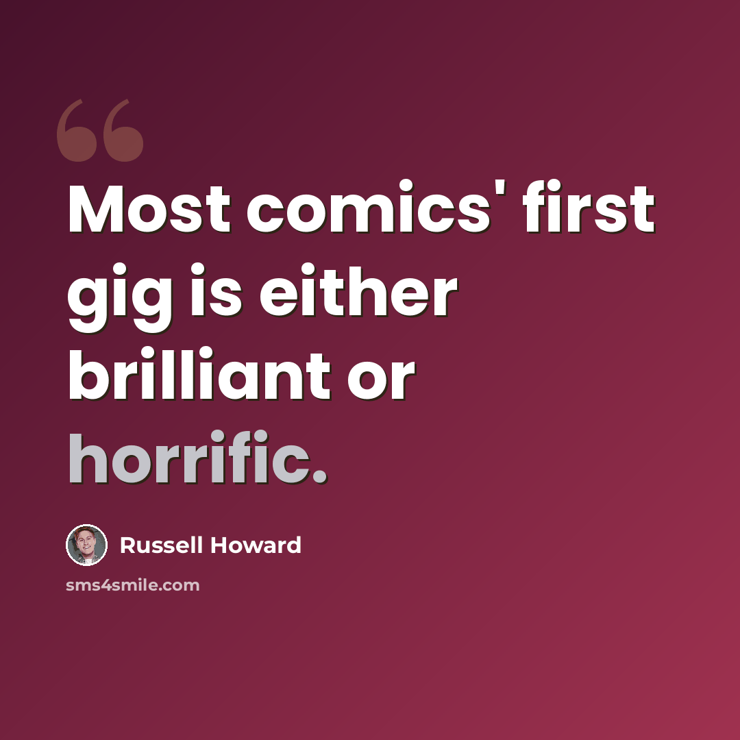 “Most comics' first gig is either brilliant or horrific.” quote by Russell Howard