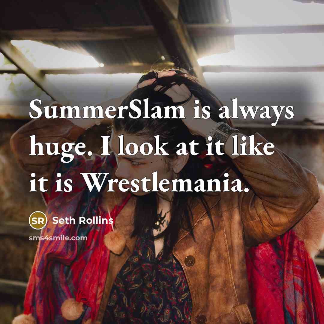 “SummerSlam is always huge. I look at it like it is Wrestlemania.” quote by Seth Rollins